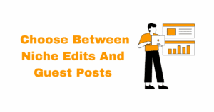 11 Steps to Choose Between Niche Edits and Guest Posts
