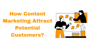 How Content Marketing Attract Potential Customers