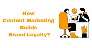 How Content Marketing Builds Brand Loyalty