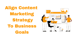 Align Content Marketing Strategy To Business Goals